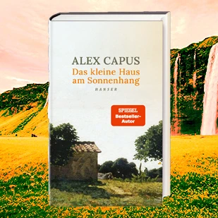 Alex Capus' neuer Roman - Das kleine Haus am Sonnenhang