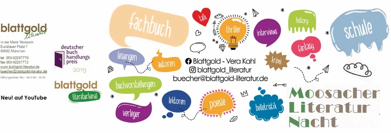 blattgold-literatur besteht seit 5 Jahren, hat aber die Literaturszene in Moosach schon um einige Veranstaltungen, wie die Moosacher Literatur Nacht bereichert. Aber wir sind nicht nur in Unterhaltung und Belletristik stark: wir können auch Fachliteratur für Ärzte, Rechtsanwälte und Unternehmen etc., Schule mit allen Arbeitsheften und Schulbüchern - und wir liefern!!