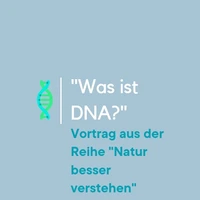 „Was ist DNA?“ – Vortrag aus der Reihe „Natur besser verstehen“